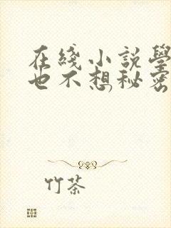 在线小说学姐你也不想秘密被人知道吧