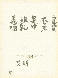 义姐是不良妈妈哺乳中免费观看