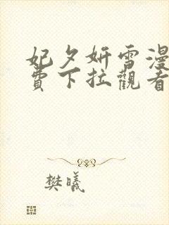 妃夕妍雪漫画免费下拉观看