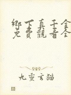 乡下真千金短剧免费观看全集播放