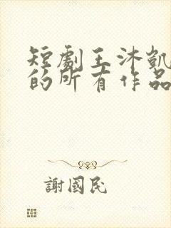 短剧王沐凯演过的所有作品