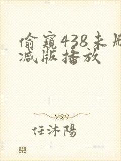 偷窥438未删减版播放