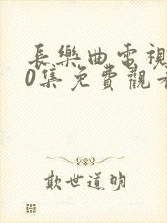 长乐曲电视剧40集免费观看高清