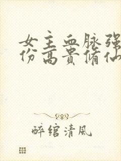 女主血脉强大身份高贵修仙文