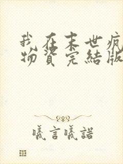 我在末世疯狂囤物资完结版