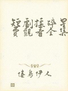 短剧揉碎星光免费观看全集