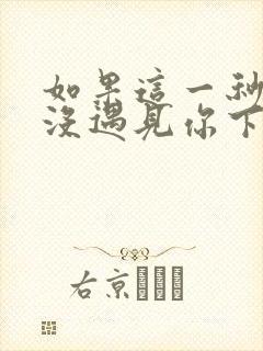 如果这一秒,我没遇见你下载全文txt下载