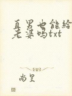 直男也能给人当老婆吗txt