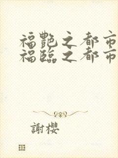 福艳之都市后宫福临之都市逍遥