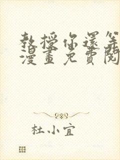 教授你还等什么漫画免费阅读看漫画