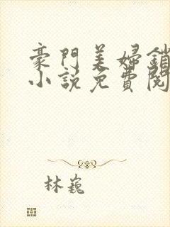 豪门美妇销魂史小说免费阅读全文