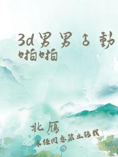 3d男男♂动漫啪啪