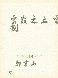 云巅之上 电视剧