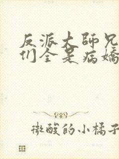 反派大师兄师妹们全是病娇 小说