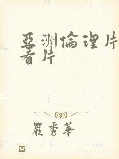 亚洲伦理片在线看片