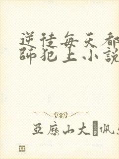 逆徒每天都想欺师犯上小说在线阅读