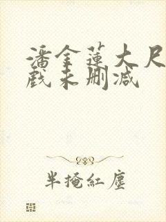 潘金莲大尺度床戏未删减