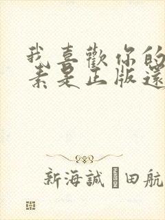 我喜欢你的信息素是正版还是阿也