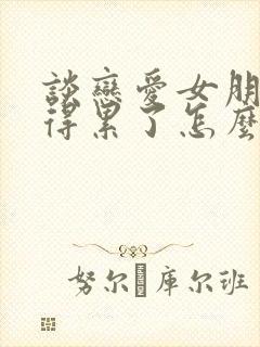 谈恋爱女朋友觉得累了怎么办