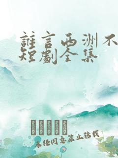 谁言西洲不知意短剧全集
