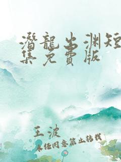 潜龙出渊短剧全集免费版