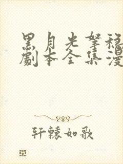 黑月光拿稳be剧本全集漫画