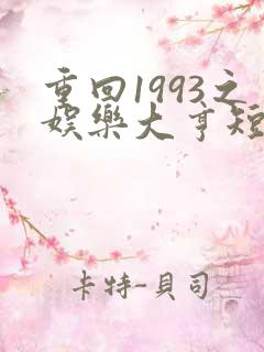 重回1993之娱乐大亨短剧免费观看全集