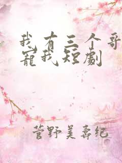我有三个哥哥超宠我短剧