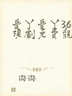 爱丫爱丫36电视剧免费观看