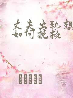 丈夫出轨想离婚如何挽救