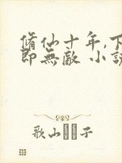 修仙十年,下山即无敌 小说完整板