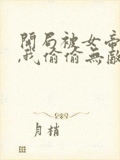 开局被女帝下狱,我偷偷无敌免费阅读