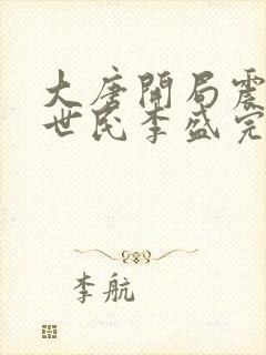 大唐开局震惊李世民李盛完整版免费阅读