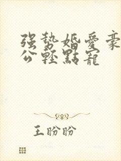 强势婚爱豪门老公轻点宠