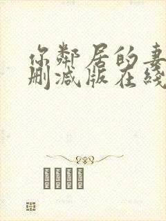 你邻居的妻子未删减版在线观看