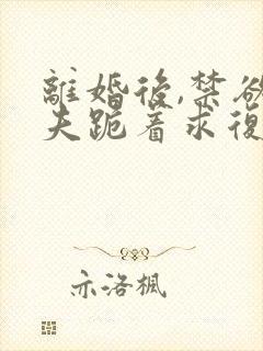 离婚后,禁欲前夫跪着求复合傅淮舟简凝全