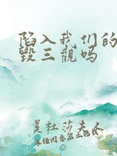 陷入我们的热恋毁三观吗