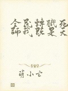 全民转职死灵法师我既是天灾