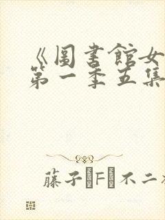 《图书馆女友》第一季五集