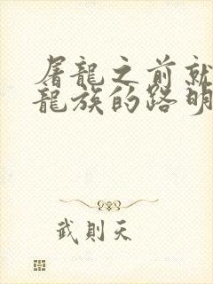 屠龙之前就读过龙族的路明非免费阅读