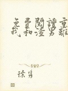 免费阅读重生后我和渣男离婚了全文