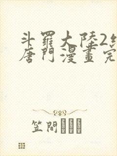 斗罗大陆2绝世唐门漫画完整免费漫画