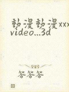 动漫动漫xxxvideo...3d