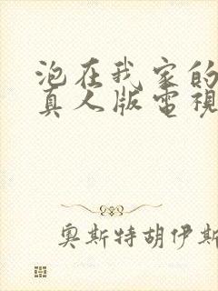 泡在我家的辣妹真人版电视剧在线播放