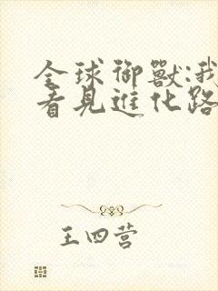 全球御兽:我能看见进化路线漫画免费观看