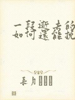 一段逝去的感情如何还能挽回