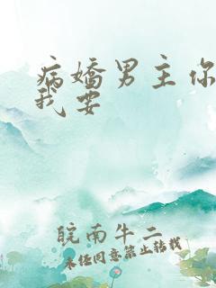 病娇男主你不要我要