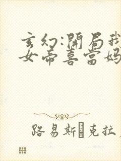 玄幻:开局我让女帝喜当妈