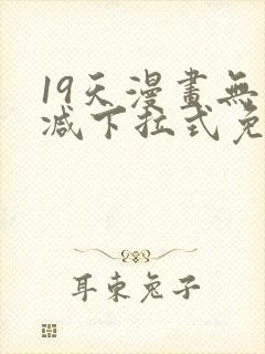 19天漫画无删减下拉式免费阅读