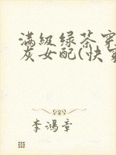 满级绿茶穿成炮灰女配(快穿)np全文免费阅读